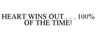 HEART WINS OUT . . . 100% OF THE TIME! trademark