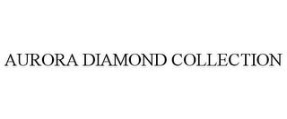 AURORA DIAMOND COLLECTION trademark