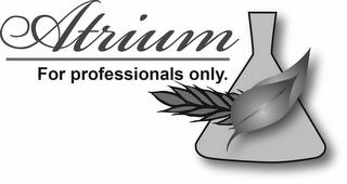 ATRIUM FOR PROFESSIONALS ONLY. trademark