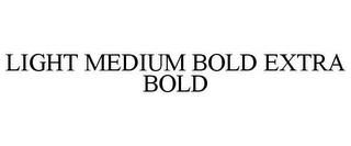 LIGHT MEDIUM BOLD EXTRA BOLD trademark