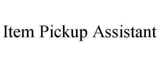 ITEM PICKUP ASSISTANT trademark