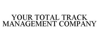 YOUR TOTAL TRACK MANAGEMENT COMPANY trademark