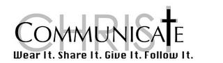 COMMUNICATE CHRIST WEAR IT. SHARE IT. GIVE IT. FOLLOW IT. trademark