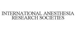 INTERNATIONAL ANESTHESIA RESEARCH SOCIETIES trademark