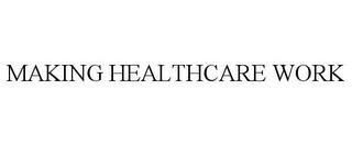 MAKING HEALTHCARE WORK trademark