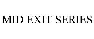 MID EXIT SERIES trademark