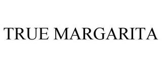 TRUE MARGARITA trademark