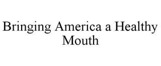 BRINGING AMERICA A HEALTHY MOUTH trademark