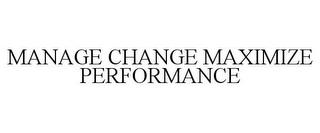 MANAGE CHANGE MAXIMIZE PERFORMANCE trademark