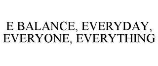 E BALANCE, EVERYDAY, EVERYONE, EVERYTHING trademark