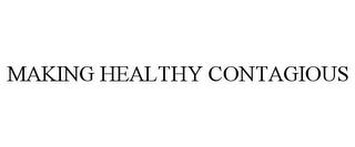 MAKING HEALTHY CONTAGIOUS trademark