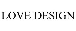 LOVE DESIGN trademark