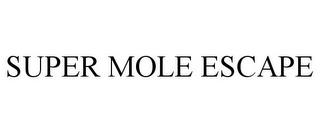 SUPER MOLE ESCAPE trademark