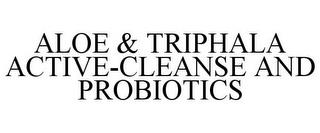 ALOE & TRIPHALA ACTIVE-CLEANSE AND PROBIOTICS trademark