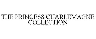 THE PRINCESS CHARLEMAGNE COLLECTION trademark