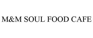 M&M SOUL FOOD CAFE trademark