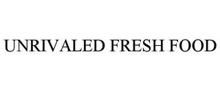 UNRIVALED FRESH FOOD trademark