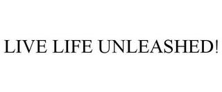 LIVE LIFE UNLEASHED! trademark