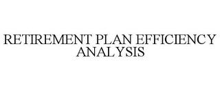 RETIREMENT PLAN EFFICIENCY ANALYSIS trademark