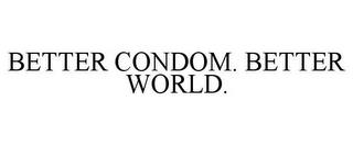 BETTER CONDOM. BETTER WORLD. trademark