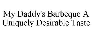 MY DADDY'S BARBEQUE A UNIQUELY DESIRABLE TASTE trademark