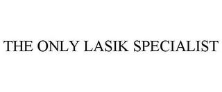 THE ONLY LASIK SPECIALIST trademark