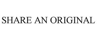 SHARE AN ORIGINAL trademark