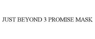 JUST BEYOND 3 PROMISE MASK trademark