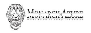 MONARCH AZURE HOME WHERE BEAUTIFUL THINGS ARE CREATED trademark