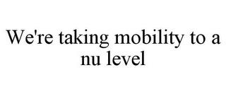 WE'RE TAKING MOBILITY TO A NU LEVEL trademark