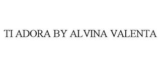 TI ADORA BY ALVINA VALENTA trademark