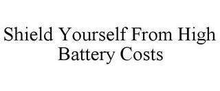 SHIELD YOURSELF FROM HIGH BATTERY COSTS trademark