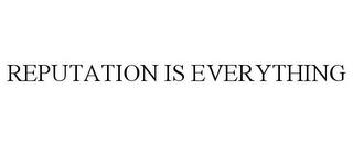 REPUTATION IS EVERYTHING trademark