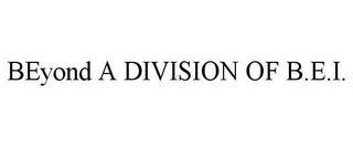 BEYOND A DIVISION OF B.E.I. trademark