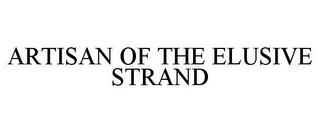 ARTISAN OF THE ELUSIVE STRAND trademark