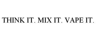 THINK IT. MIX IT. VAPE IT. trademark