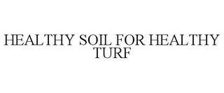 HEALTHY SOIL FOR HEALTHY TURF trademark