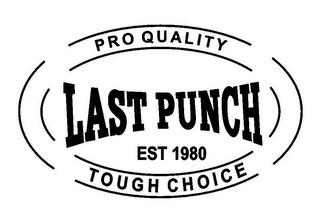 PRO QUALITY LAST PUNCH EST 1980 TOUGH CHOICE trademark