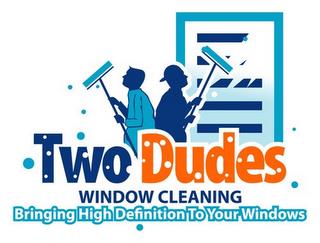 TWO DUDES WINDOW CLEANING BRINGING HIGH DEFINITION TO YOUR WINDOWS trademark