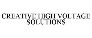 CREATIVE HIGH VOLTAGE SOLUTIONS trademark