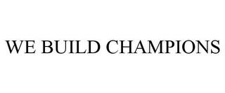 WE BUILD CHAMPIONS trademark