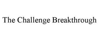 THE CHALLENGE BREAKTHROUGH trademark