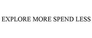 EXPLORE MORE SPEND LESS trademark