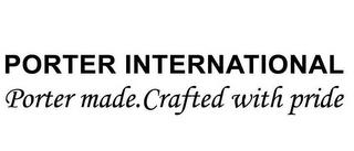 PORTER INTERNATIONAL PORTER MADE.CRAFTED WITH PRIDE trademark