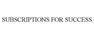 SUBSCRIPTIONS FOR SUCCESS trademark