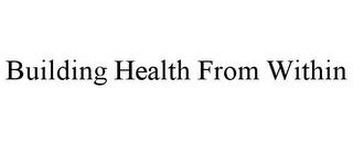 BUILDING HEALTH FROM WITHIN trademark