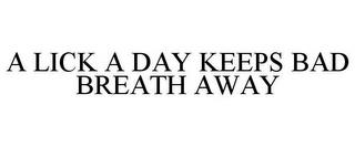 A LICK A DAY KEEPS BAD BREATH AWAY trademark