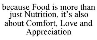 BECAUSE FOOD IS MORE THAN JUST NUTRITION, IT'S ALSO ABOUT COMFORT, LOVE AND APPRECIATION trademark