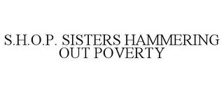 S.H.O.P. SISTERS HAMMERING OUT POVERTY trademark