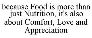 BECAUSE FOOD IS MORE THAN JUST NUTRITION, IT'S ALSO ABOUT COMFORT, LOVE AND APPRECIATION trademark